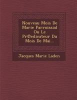 Nouveau Mois de Marie Parroissial Ou Le PR Edicateur Du Mois de Mai... 1288132409 Book Cover