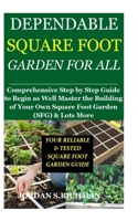 Dependable Square Foot Garden for All: Comprehensive Step by Step Guide to Begin as Well Master the Building of Your Own Square Foot Garden (SFG) & Lots More B088N91YMM Book Cover