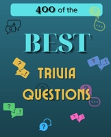 400 of the Best Trivia Questions: Fun and Challenging Trivia Questions - Play with the your Family or Friends Tonight and Become a Champion - 400 Questions + the Solutions 1006858245 Book Cover