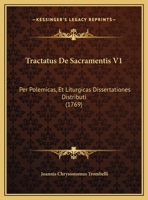 Tractatus De Sacramentis V1: Per Polemicas, Et Liturgicas Dissertationes Distributi (1769) 1166324230 Book Cover