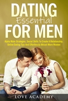Dating Essential for Men: Alpha Male Strategies, Social Skills To Create A Relationship, Online Dating Tips And Effortlessly Attract More Women B08DPV725M Book Cover