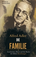 Alfred Adler - Die Familie: Geschwister, Eltern und die Macht der frühen Beziehungen (Alfred Adler Serie - Deutsch) (German Edition) B0GW1PGBV8 Book Cover