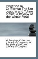 Irrigation in California: The San Joaquin and Tulare Plains: a Review of the Whole Field 1110944659 Book Cover