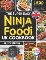 The Super Easy Ninja Foodi UK Cookbook: 1500 Days of Innovative Recipes Using Metric Measurements and Local Ingredients to Empower Your Ninja Foodi Co B0CV792WFH Book Cover