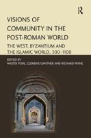 Visions of Community in the Post-Roman World: The West, Byzantium and the Islamic World, 300-1100 1138277215 Book Cover