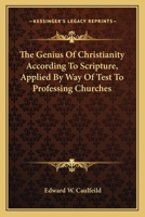 The Genius Of Christianity According To Scripture, Applied By Way Of Test To Professing Churches 1141492865 Book Cover