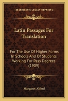 Latin Passages For Translation: For The Use Of Higher Forms In Schools And Of Students Working For Pass Degrees 1165426781 Book Cover