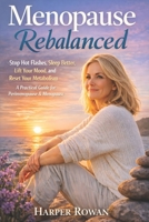 Menopause Rebalanced: Stop Hot Flashes, Sleep Better, Lift Your Mood, and Reset Your Metabolism—A Practical Guide for Perimenopause & Menopause B0GJ72YX3G Book Cover