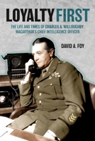Loyalty First: The Life and Times of Major General Charles A. Willoughby, MacArthur's Chief Intelligence Officer 1636243495 Book Cover