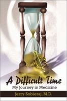 A Difficult Time: My Journey in Medicine 0595204813 Book Cover
