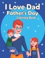 I Love Dad Father's Day Coloring Book: Happy Fathers Day Activity Book Gifts for Daughter, Son, Granddaughter - Fathers Day Book for Children, Funny Fathers Day Coloring Book for Beginners B094GY88YY Book Cover