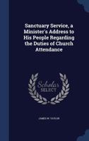 Sanctuary Service, a Minister's Address to His People Regarding the Duties of Church Attendance 1297939840 Book Cover