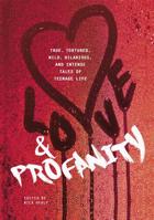Love & Profanity: A Collection of True, Tortured, Wild, Hilarious, Concise, and Intense Tales of Teenage Life 1630790125 Book Cover