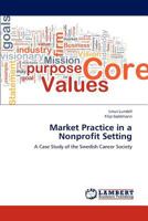 Market Practice in a Nonprofit Setting: A Case Study of the Swedish Cancer Society 3848496429 Book Cover