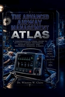 The Advanced Airway Management Atlas: A Comprehensive Visual Guide to Difficult Airway Techniques, Rescue Devices, and Emergency Surgical Airways B0HF7Q11HP Book Cover