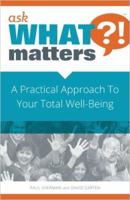 Ask What Matters?!: A Practical Approach to Your Total Well-Being 0997734701 Book Cover