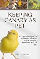 KEEPING CANARY AS PET: A COMPLETE GUIDE TO THEIR CARE, HABITAT SET-UP, FEEDING, BEHAVIOR, HEALTH ETC B0F8LDXK5N Book Cover