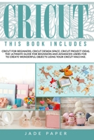 Cricut: THIS BOOK INCLUDES: Cricut for Beginners; Cricut Design Space; Cricut Project Ideas. The Ultimate Guide for Beginners and Advanced Users for ... Wonderful Objects Using your Cricut Machine. B08FP7NH2D Book Cover