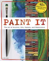Paint It: The Art of Acrylics, Oils, Pastels, and Watercolors 1623700094 Book Cover