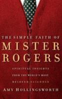 The Simple Faith of Mr. Rogers: Spiritual Insights from the World's Most Beloved Neighbor 1591452295 Book Cover