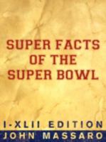 Super Facts of the Super Bowl: I-XLII Edition 1425980368 Book Cover