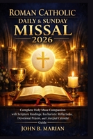 Roman Catholic Daily and Sunday Missal 2026: Complete Holy Mass Companion with Scripture Readings, Eucharistic Reflections, Devotional Prayers, and Liturgical Calendar Guide B0GWYR5J6V Book Cover