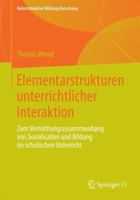 Elementarstrukturen Unterrichtlicher Interaktion: Zum Vermittlungszusammenhang Von Sozialisation Und Bildung Im Schulischen Unterricht 3658047259 Book Cover