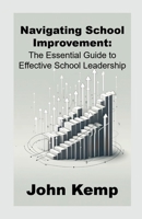 Navigating School Improvement: The Essential Guide to Effective School Leadership 1446715736 Book Cover
