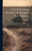 The Poetical Works of Robert Browning: Asolando. Biographical and Historical Notes to the Poems [By Edward Berdoe] General Index. Index to First Lines of Shorter Poems 102270995X Book Cover