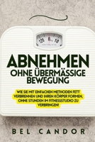 ABNEHMEN OHNE ÜBERMÄSSIGE BEWEGUNG: Wie Sie mit einfachen Methoden Fett verbrennen und Ihren Körper formen, OHNE Stunden im Fitnessstudio zu verbringen! (abnehmen schnell) (German Edition) B0DT6QZ1TK Book Cover