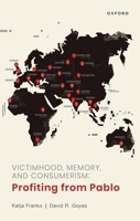 Victimhood, Memory, and Consumerism: Profiting from Pablo 019287411X Book Cover