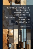 Report Of Progress In The Fayette & Westmoreland District Of The Bituminous Coal-fields Of Western Pennsylvania: The Ligonier Valley... 1279616776 Book Cover