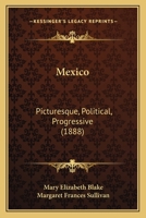 Mexico: Picturesque, Political, Progressive 3337134076 Book Cover