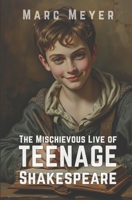 The Mischievous Life Of Teenage Shakespeare: The untold story of a young boy in the midst of laughter, mayhem, and masterpieces (The Mischievous Teenage Life of the Histories Superstars) B0DTFB363G Book Cover
