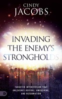 Invading the Enemy's Strongholds: Targeted Intercession that Unleashes Revival, Awakening, and Reformation 0768475910 Book Cover