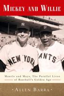 Mickey and Willie: Mantle and Mays, the Parallel Lives of Baseball's Golden Age 0307716481 Book Cover