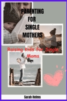 Parenting for Single Mothers: Raising Kids for Single Moms B0C47NSSF9 Book Cover