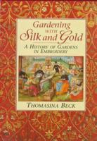 Gardening With Silk and Gold: A History of Gardens in Embroidery 0715313665 Book Cover