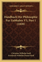 Handbuch Der Philosophie Fur Liebhaber V3, Part 1 (1828) 1161003959 Book Cover