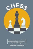 Chess: The Complete Beginner’s Guide to Playing Chess: Chess Openings, Endgame and Important Strategies 153077697X Book Cover