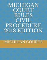 MICHIGAN COURT RULES CIVIL PROCEDURE 2018 EDITION 1719901651 Book Cover