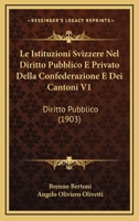 Le Istituzioni Svizzere Nel Diritto Pubblico E Privato Della Confederazione E Dei Cantoni V1: Diritto Pubblico (1903) 1160159815 Book Cover