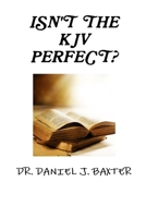 ISN'T THE KJV PERFECT? 1105600009 Book Cover