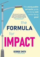 The Formula for Impact: The young public servant's guide to doing well while doing good 1922764027 Book Cover