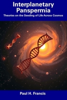 Interplanetary Panspermia: Theories on the Seeding of Life Across Cosmos B0F1MGSK43 Book Cover