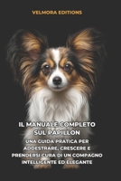 Il Manuale Completo sul Papillon: Una Guida Pratica per Addestrare, Crescere e Prendersi Cura di un Compagno Intelligente ed Elegante (Italian Edition) B0H25PBYCT Book Cover