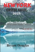 NEW YORK CRUISE GUIDE 2025: Top Cruise Itineraries and Tips for 2025 Departing from New York B0F22FGZ4K Book Cover