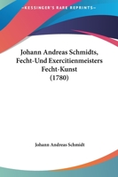 Johann Andreas Schmidts, Fecht-Und Exercitienmeisters Fecht-Kunst (1780) 1166195511 Book Cover