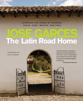 The Latin Road Home: Savoring the Foods of Ecuador, Spain, Cuba, Mexico, and Peru 1891105493 Book Cover