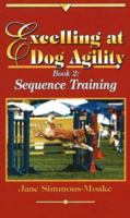 Excelling at Dog Agility - Book 2: Sequence Training (Excelling at Dog Agility) 0967492912 Book Cover